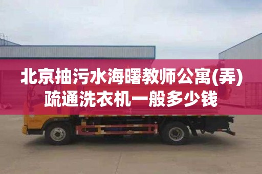 北京抽污水海曙教師公寓(弄)疏通洗衣機一般多少錢