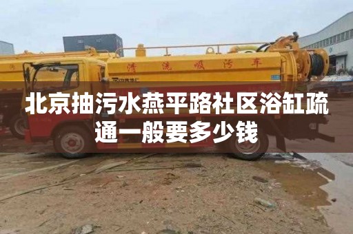 北京抽污水燕平路社區浴缸疏通一般要多少錢