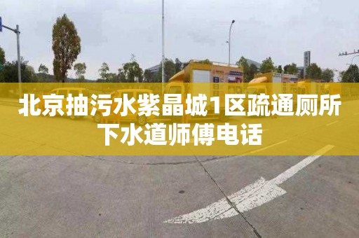 北京抽污水紫晶城1區疏通廁所下水道師傅電話