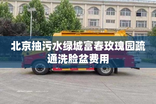 北京抽污水綠城富春玫瑰園疏通洗臉盆費用