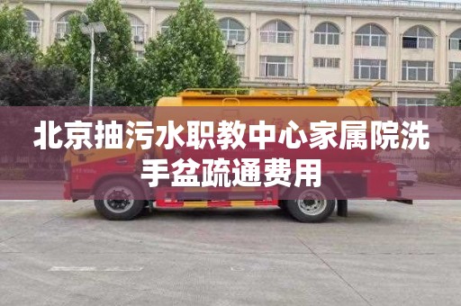 北京抽污水職教中心家屬院洗手盆疏通費用