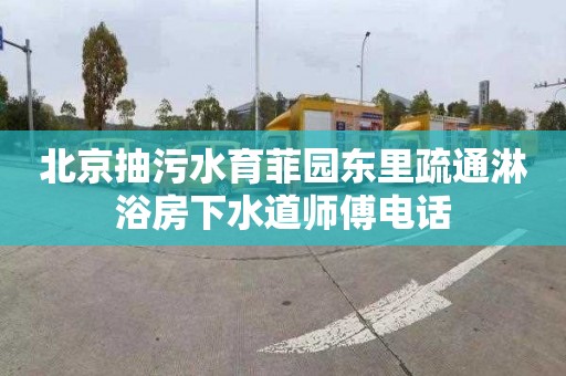 北京抽污水育菲園東里疏通淋浴房下水道師傅電話