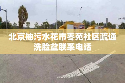 北京抽污水花市棗苑社區疏通洗臉盆聯系電話