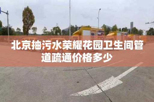 北京抽污水榮耀花園衛(wèi)生間管道疏通價格多少