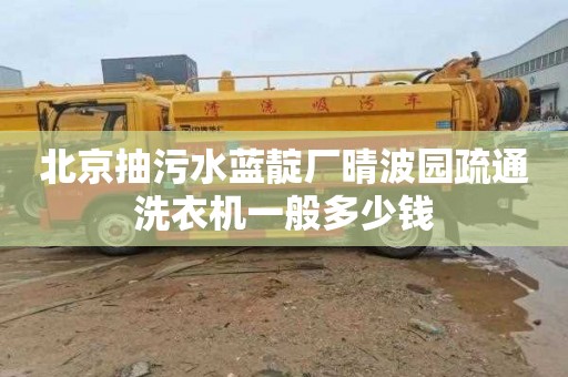 北京抽污水藍靛廠晴波園疏通洗衣機一般多少錢