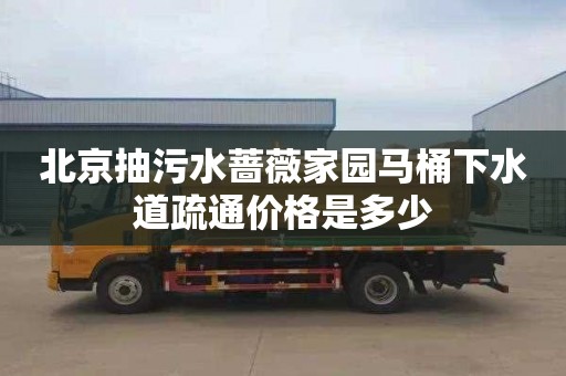 北京抽污水薔薇家園馬桶下水道疏通價(jià)格是多少