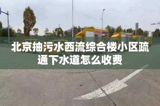 北京抽污水西流綜合樓小區(qū)疏通下水道怎么收費(fèi)