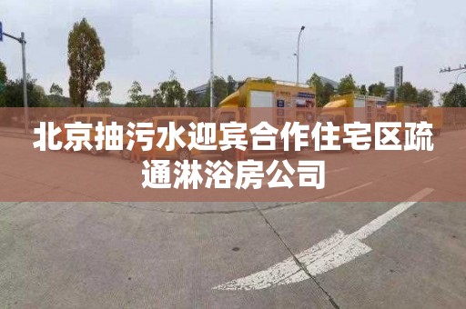 北京抽污水迎賓合作住宅區疏通淋浴房公司