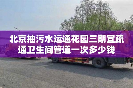 北京抽污水運通花園三期宜疏通衛(wèi)生間管道一次多少錢