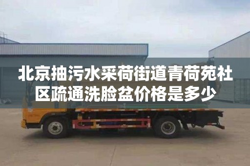 北京抽污水采荷街道青荷苑社區(qū)疏通洗臉盆價格是多少