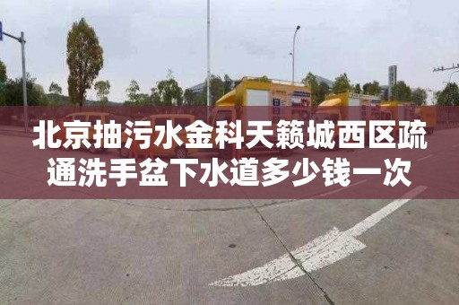 北京抽污水金科天籟城西區(qū)疏通洗手盆下水道多少錢(qián)一次