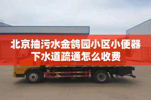 北京抽污水金鴿園小區(qū)小便器下水道疏通怎么收費