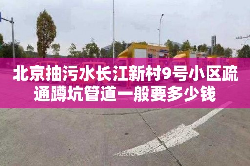 北京抽污水長江新村9號小區疏通蹲坑管道一般要多少錢