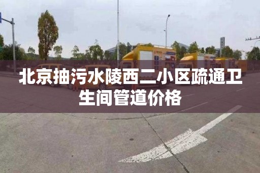 北京抽污水陵西二小區(qū)疏通衛(wèi)生間管道價格