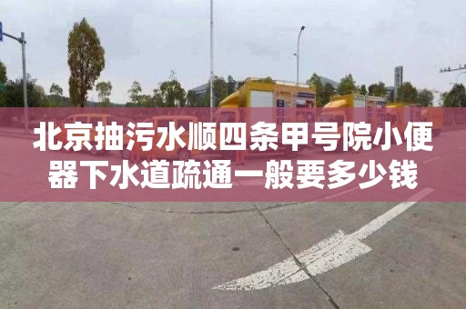 北京抽污水順四條甲號院小便器下水道疏通一般要多少錢