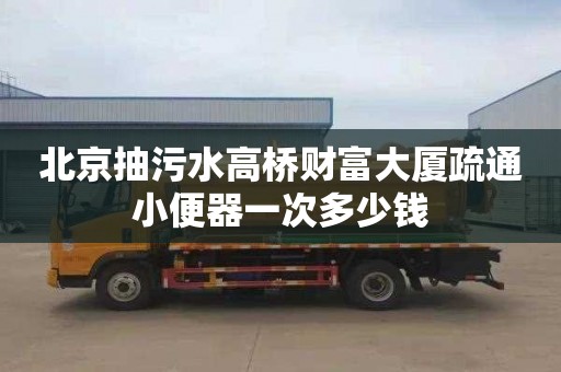 北京抽污水高橋財富大廈疏通小便器一次多少錢