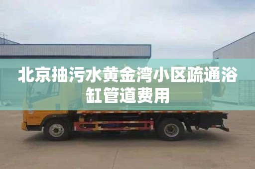 北京抽污水黃金灣小區(qū)疏通浴缸管道費用