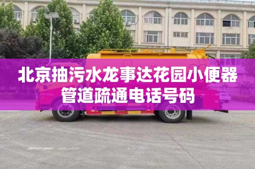 北京抽污水龍事達花園小便器管道疏通電話號碼