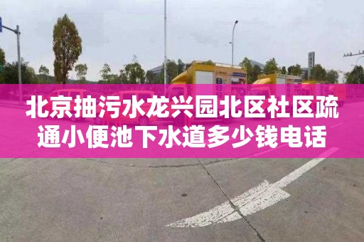 北京抽污水龍興園北區社區疏通小便池下水道多少錢電話