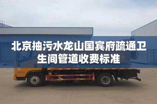 北京抽污水龍山國賓府疏通衛生間管道收費標準