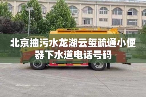 北京抽污水龍湖云璽疏通小便器下水道電話號碼