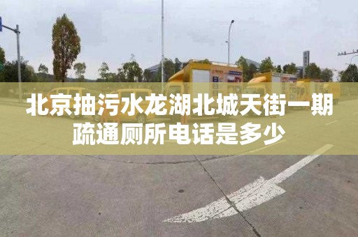 北京抽污水龍湖北城天街一期疏通廁所電話(huà)是多少