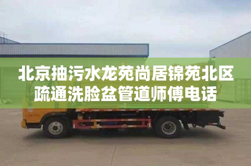 北京抽污水龍苑尚居錦苑北區疏通洗臉盆管道師傅電話