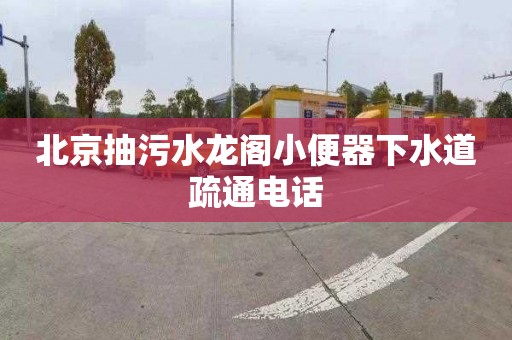 北京抽污水龍閣小便器下水道疏通電話