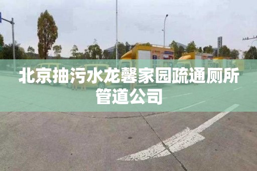 北京抽污水龍馨家園疏通廁所管道公司