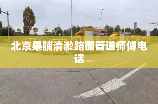 北京果脯清淤路面管道師傅電話