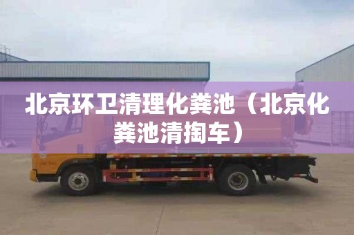 北京環(huán)衛(wèi)清理化糞池（北京化糞池清掏車）