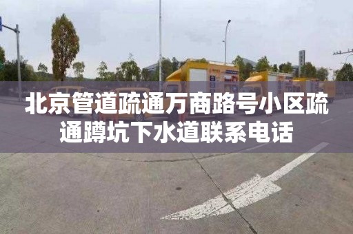 北京管道疏通萬商路號小區疏通蹲坑下水道聯系電話