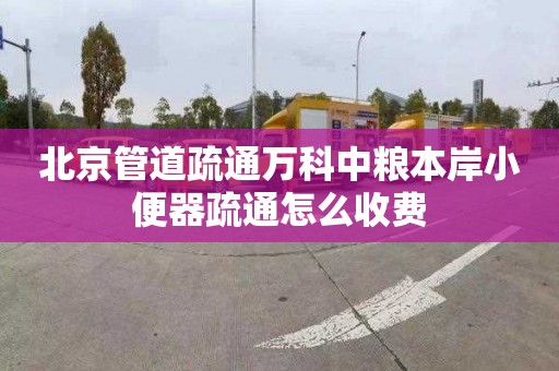 北京管道疏通萬科中糧本岸小便器疏通怎么收費