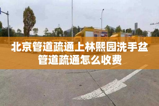 北京管道疏通上林熙園洗手盆管道疏通怎么收費