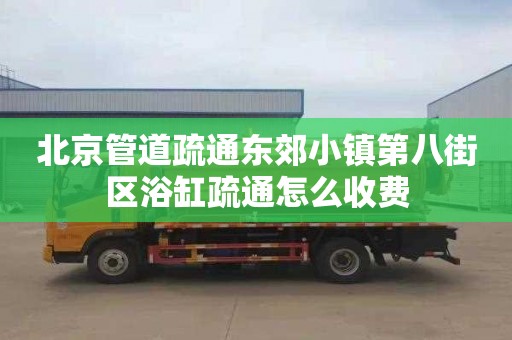 北京管道疏通東郊小鎮第八街區浴缸疏通怎么收費