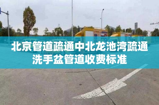 北京管道疏通中北龍池灣疏通洗手盆管道收費(fèi)標(biāo)準(zhǔn)