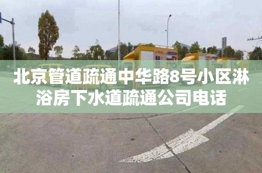 北京管道疏通中華路8號小區淋浴房下水道疏通公司電話