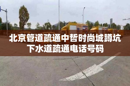 北京管道疏通中哲時尚城蹲坑下水道疏通電話號碼