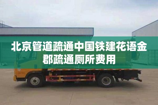 北京管道疏通中國鐵建花語金郡疏通廁所費用