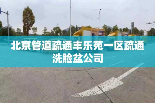 北京管道疏通豐樂苑一區疏通洗臉盆公司