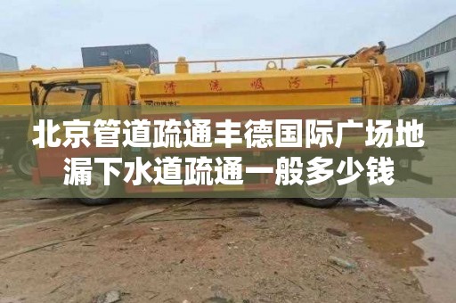 北京管道疏通豐德國際廣場地漏下水道疏通一般多少錢