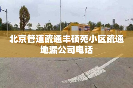 北京管道疏通豐碩苑小區疏通地漏公司電話