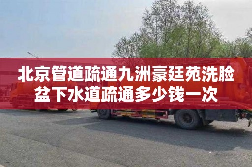 北京管道疏通九洲豪廷苑洗臉盆下水道疏通多少錢一次