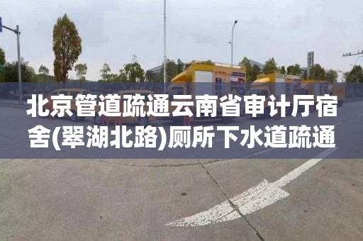 北京管道疏通云南省審計廳宿舍(翠湖北路)廁所下水道疏通電話號碼