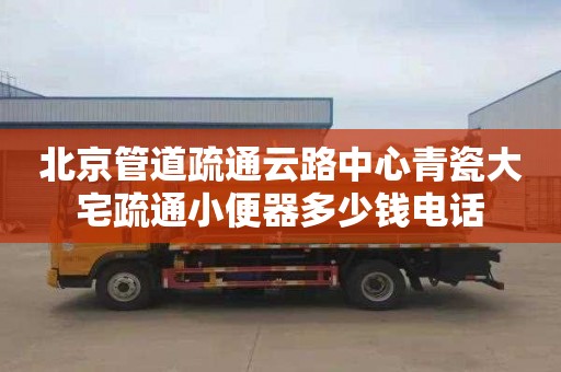 北京管道疏通云路中心青瓷大宅疏通小便器多少錢電話