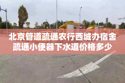 北京管道疏通農行西城辦宿舍疏通小便器下水道價格多少