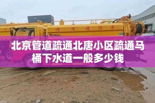 北京管道疏通北唐小區疏通馬桶下水道一般多少錢