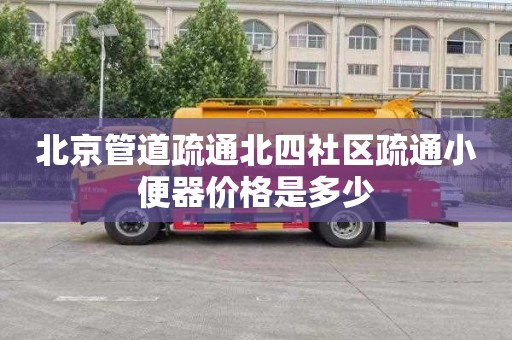 北京管道疏通北四社區疏通小便器價格是多少