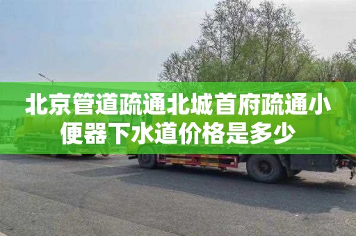 北京管道疏通北城首府疏通小便器下水道價格是多少