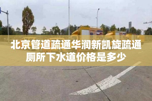 北京管道疏通華潤新凱旋疏通廁所下水道價格是多少